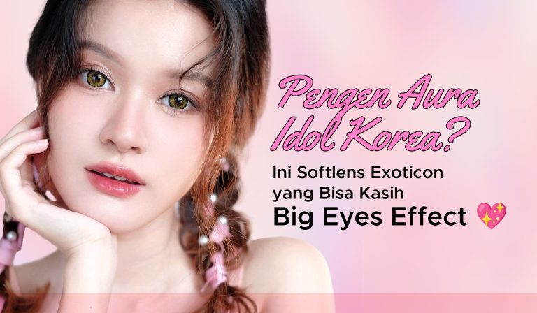 Pengen Aura ‘Idol Korea’? Ini Softlens Exoticon yang Bisa Kasih Big Eyes Effect 💖 