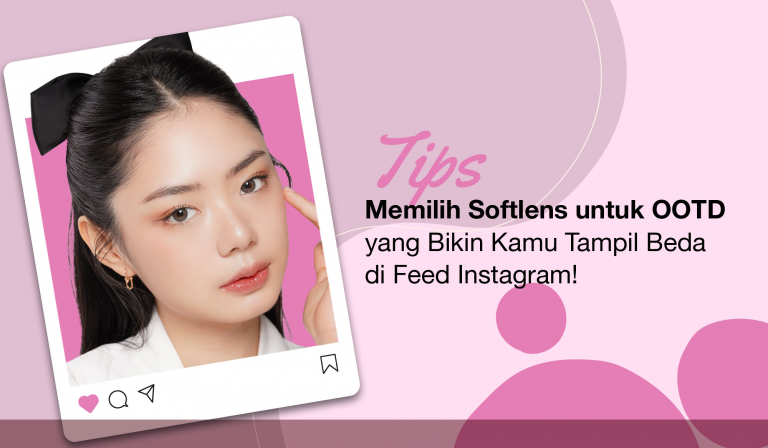 Tips Memilih Softlens untuk OOTD yang Bikin Kamu Tampil Beda di Feed Instagram! 